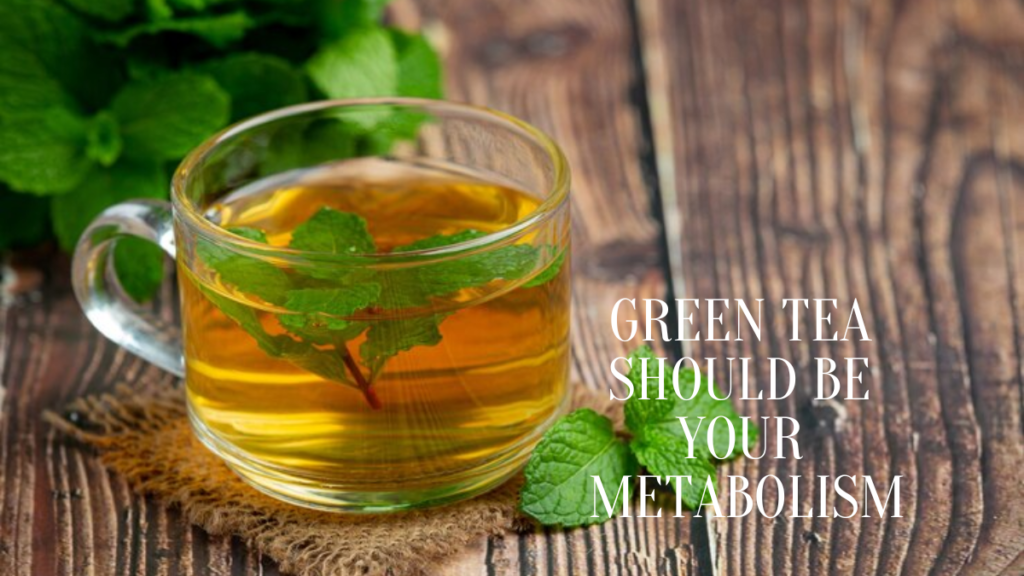 Green Tea Should Be Your Metabolism