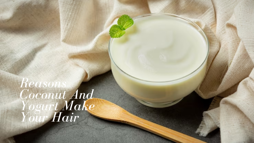 Reasons Coconut And Yogurt Make Your Hair