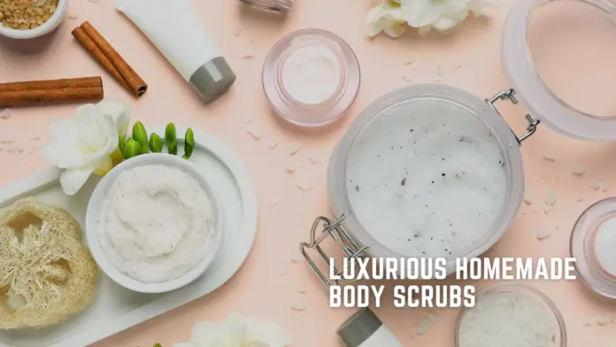 Luxurious Homemade Body Scrubs