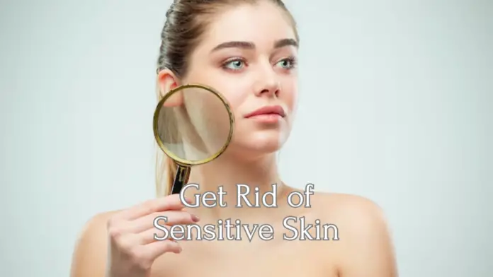 Get Rid of Sensitive Skin
